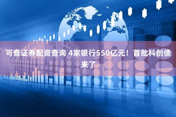 可查证券配资查询 4家银行550亿元！首批科创债来了
