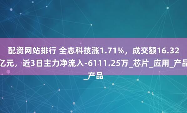 配资网站排行 全志科技涨1.71%，成交额16.32亿元，近3日主力净流入-6111.25万_芯片_应用_产品