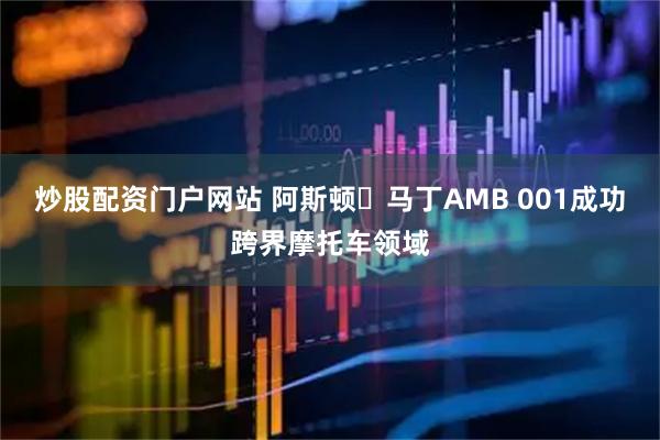 炒股配资门户网站 阿斯顿・马丁AMB 001成功跨界摩托车领域